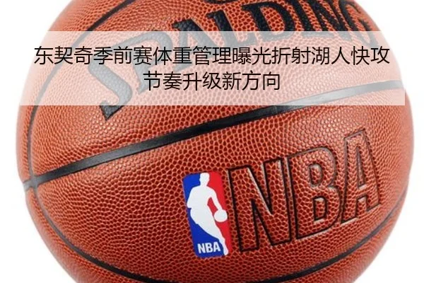 东契奇季前赛体重管理曝光折射湖人快攻节奏升级新方向